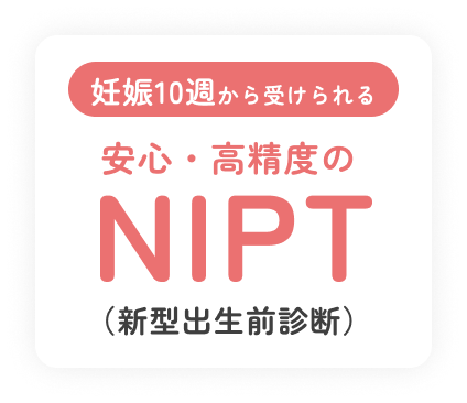 妊娠10週から受けられる安心・高精度のNIPT（新型出生前診断）